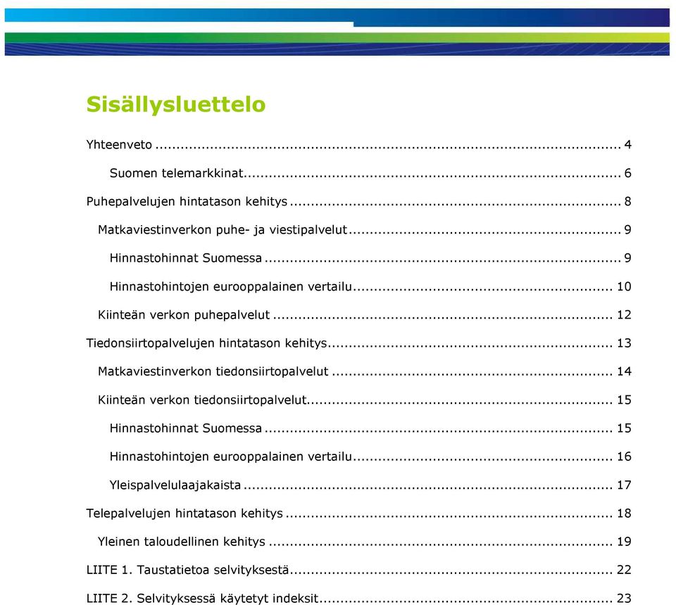 .. 13 Matkaviestinverkon tiedonsiirtopalvelut... 14 Kiinteän verkon tiedonsiirtopalvelut... 15 Hinnastohinnat Suomessa... 15 Hinnastohintojen eurooppalainen vertailu.