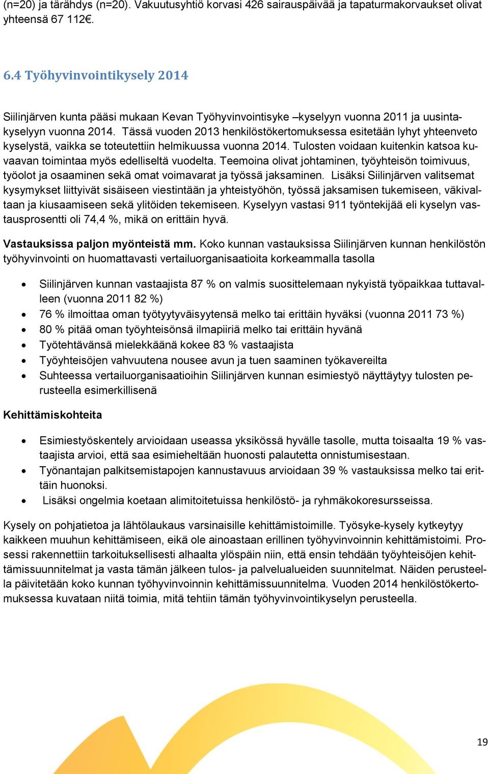 Tässä vuoden 2013 henkilöstökertomuksessa esitetään lyhyt yhteenveto kyselystä, vaikka se toteutettiin helmikuussa vuonna 2014.