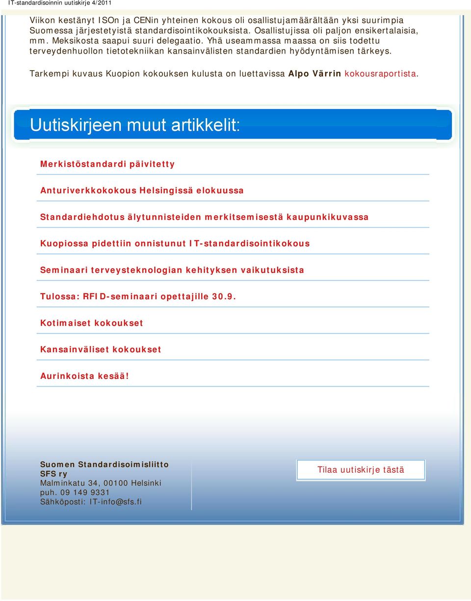 Yhä useammassa maassa on siis todettu terveydenhuollon tietotekniikan kansainvälisten standardien hyödyntämisen tärkeys.