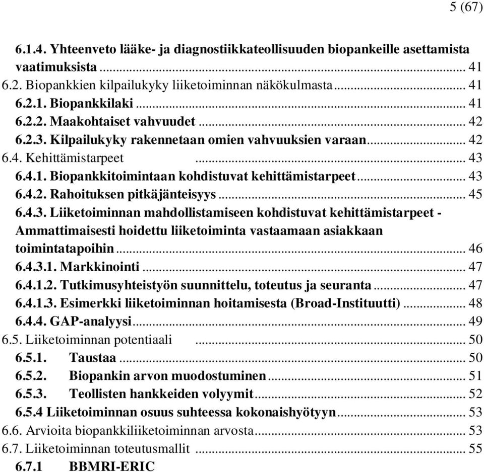 .. 45 6.4.3. Liiketoiminnan mahdollistamiseen kohdistuvat kehittämistarpeet - Ammattimaisesti hoidettu liiketoiminta vastaamaan asiakkaan toimintatapoihin... 46 6.4.3.1. Markkinointi... 47 6.4.1.2.