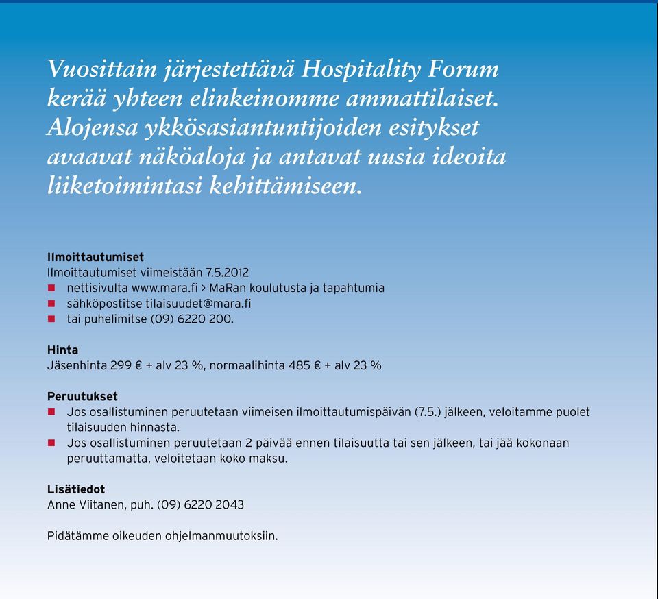 fi > MaRan koulutusta ja tapahtumia sähköpostitse tilaisuudet@mara.fi tai puhelimitse (09) 6220 200.