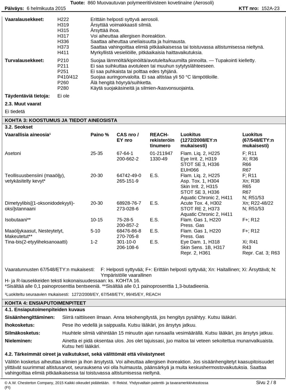 H411 Myrkyllistä vesieliöille, pitkäaikaisia haittavaikutuksia. Turvalausekkeet: P210 Suojaa lämmöltä/kipinöiltä/avotulelta/kuumilta pinnoilta. Tupakointi kielletty.