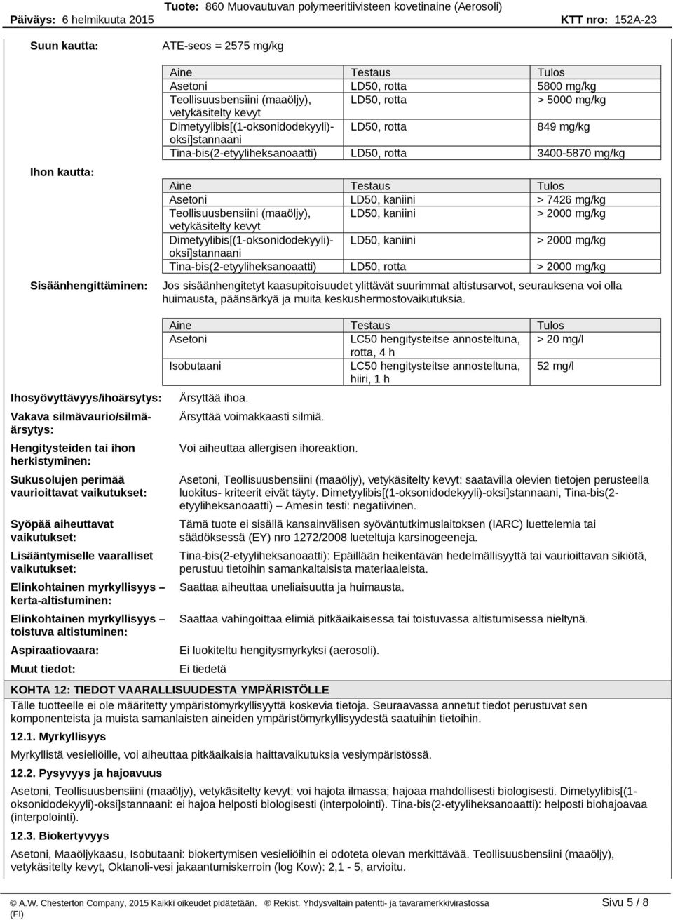 Teollisuusbensiini (maaöljy), LD50, kaniini > 2000 mg/kg vetykäsitelty kevyt Dimetyylibis[(1-oksonidodekyyli)- LD50, kaniini > 2000 mg/kg oksi]stannaani Tina-bis(2-etyyliheksanoaatti) LD50, rotta >
