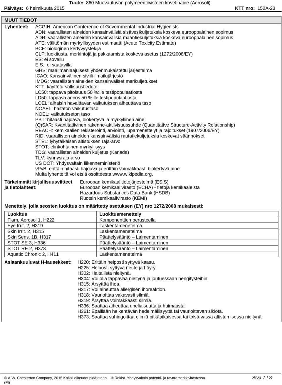 merkintöjä ja pakkaamista koskeva asetus (1272/2008/EY) ES: ei sovellu : ei saatavilla GHS: maailmanlaajuisesti yhdenmukaistettu järjestelmä ICAO: Kansainvälinen siviili-ilmailujärjestö IMDG: