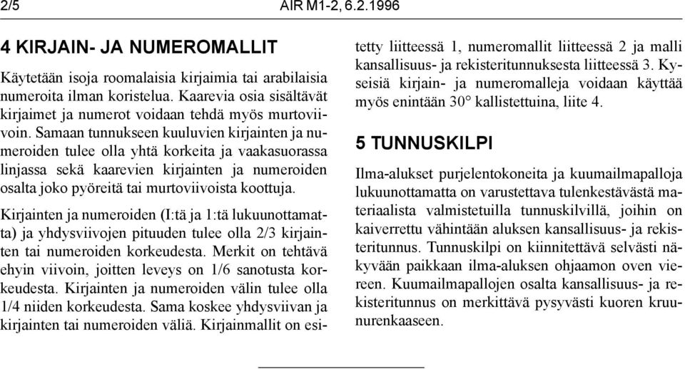 Samaan tunnukseen kuuluvien kirjainten ja numeroiden tulee olla yhtä korkeita ja vaakasuorassa linjassa sekä kaarevien kirjainten ja numeroiden osalta joko pyöreitä tai murtoviivoista koottuja.