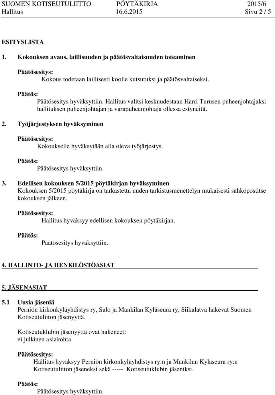 Työjärjestyksen hyväksyminen Kokoukselle hyväksytään alla oleva työjärjestys. 3.