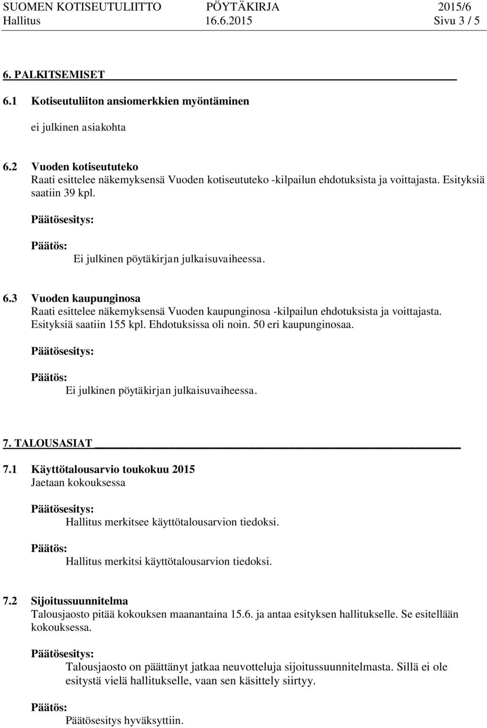 3 Vuoden kaupunginosa Raati esittelee näkemyksensä Vuoden kaupunginosa -kilpailun ehdotuksista ja voittajasta. Esityksiä saatiin 155 kpl. Ehdotuksissa oli noin. 50 eri kaupunginosaa.