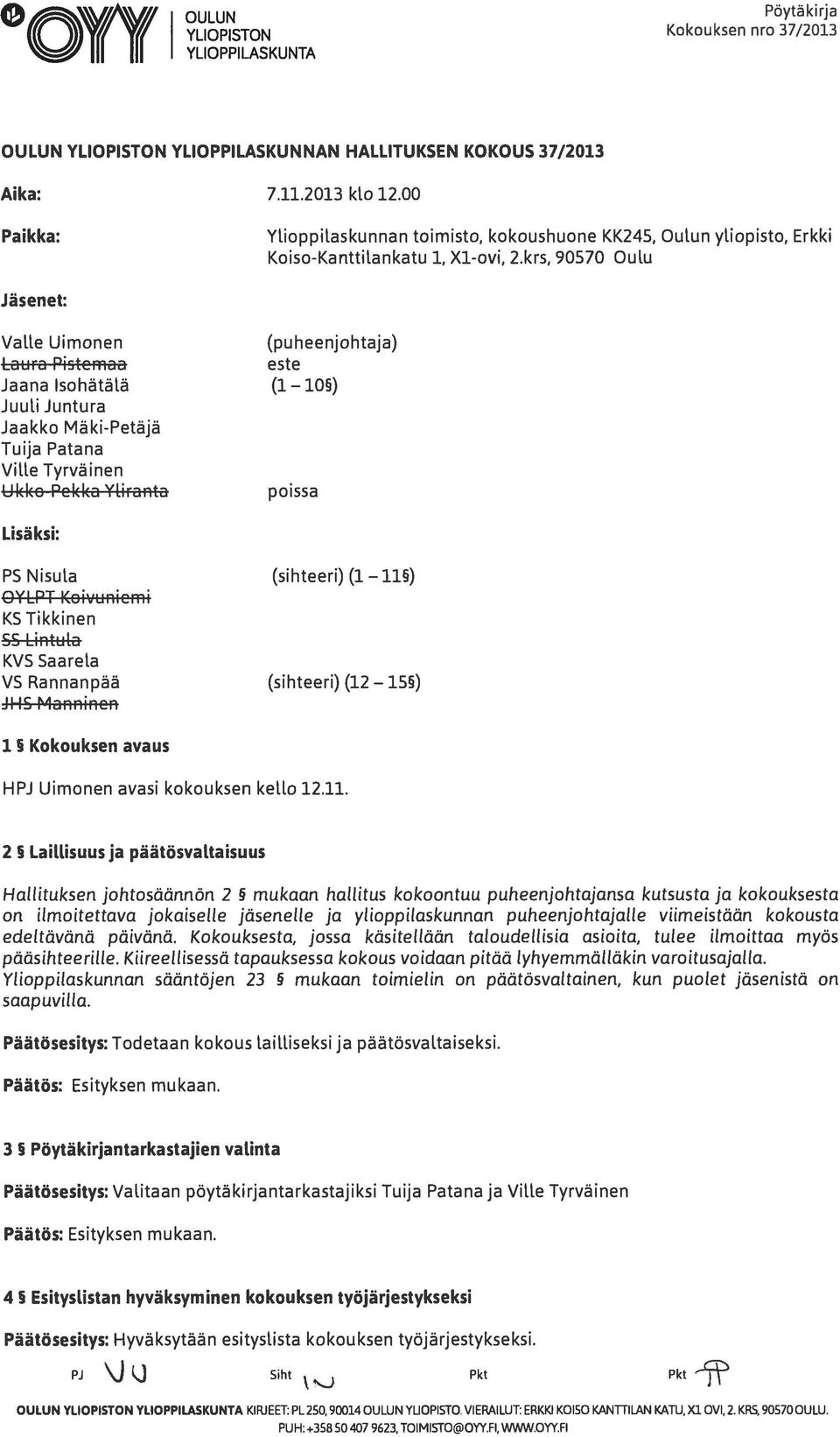 krs, 90570 Oulu Jäsenet: Valle Uimonen Laura Piztcmaa (puheenjohtaja) este Jaana Isohätälä (1 105) Juuli Juntura Jaakko Mäki-Petäjä Tuija Patana Ville Tyrväinen Ukko Pcl(ka Yliranta poissa Lisäksi: