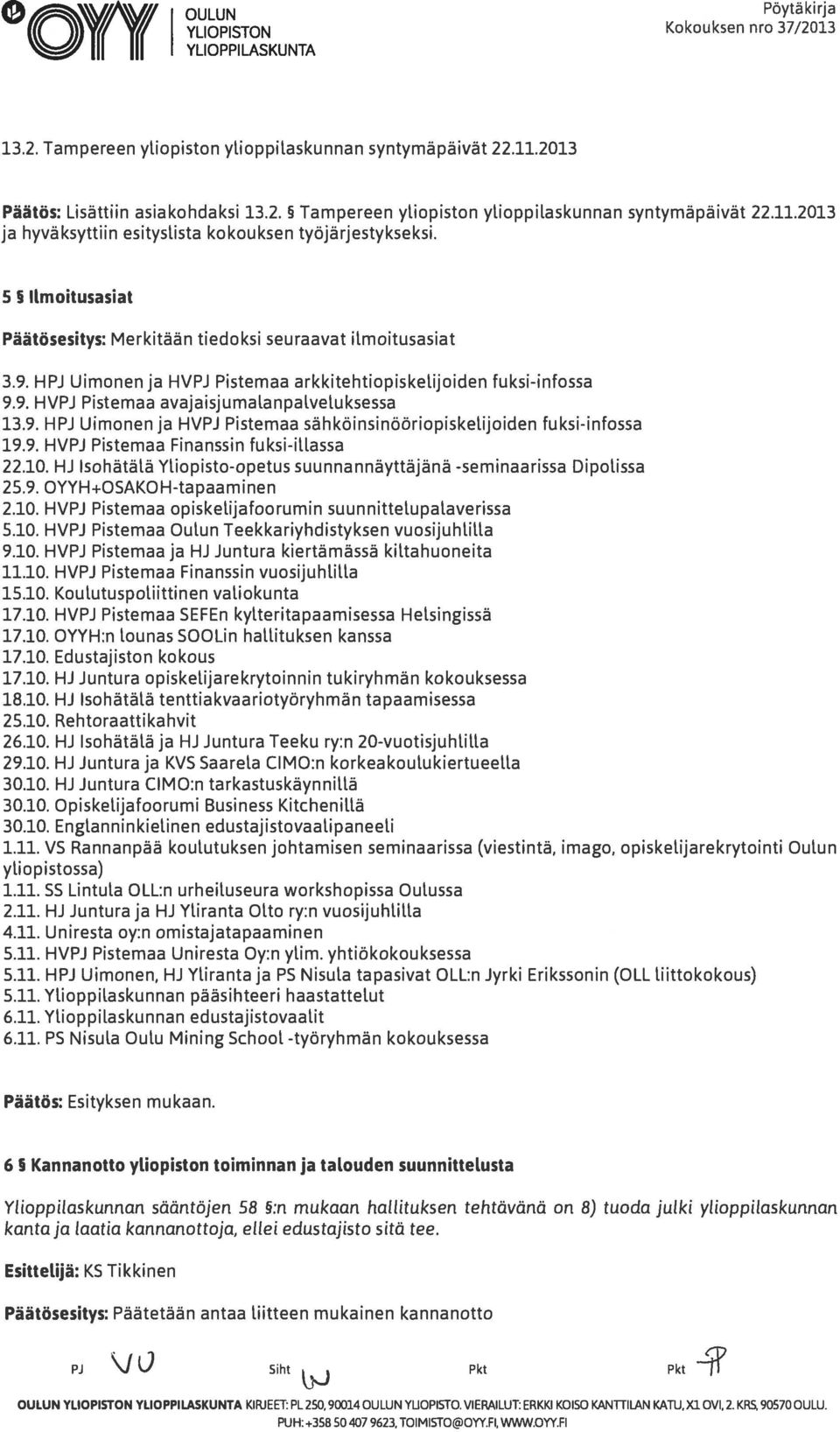 9. HVPJ Pistemaa Finanssin fuksi-illassa 22.10. HJ Isohätälä Yliopisto-opetus suunnannäyttäjänä -seminaarissa Dipolissa 25.9. OYYH+OSAKOH-tapaaminen 2.10. HVPJ Pistemaa opiskelijafoorumin suunnittelupalaverissa 5.