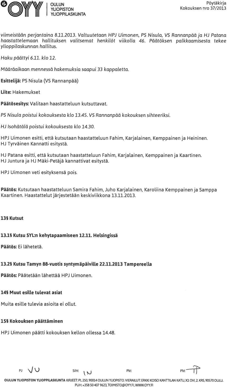 Päätöksen palkkaamisesta tekee ylioppilaskunnan hallitus. Haku päättyi 6.11. klo 12. Määräaikaan mennessä hakemuksia saapui 33 kappaletta.