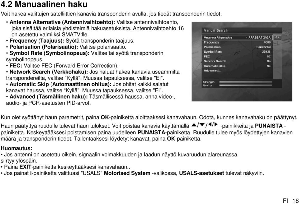 Frequency (Taajuus): Syötä transponderin taajuus. Polarisation (Polarisaatio): Valitse polarisaatio. Symbol Rate (Symbolinopeus): Valitse tai syötä transponderin symbolinopeus.