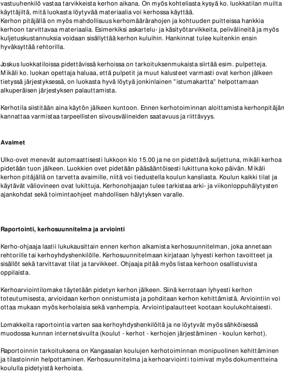 Esimerkiksi askartelu- ja käsityötarvikkeita, pelivälineitä ja myös kuljetuskustannuksia voidaan sisällyttää kerhon kuluihin. Hankinnat tulee kuitenkin ensin hyväksyttää rehtorilla.