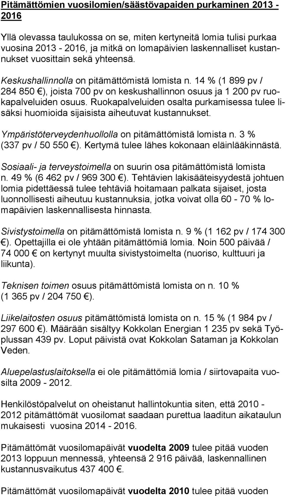 Ruokapalveluiden osalta purkamisessa tulee lisäk si huomioida sijaisista aiheutuvat kustannukset. Ympäristöterveydenhuollolla on pitämättömistä lomista n. 3 % (337 pv / 50 550 ).