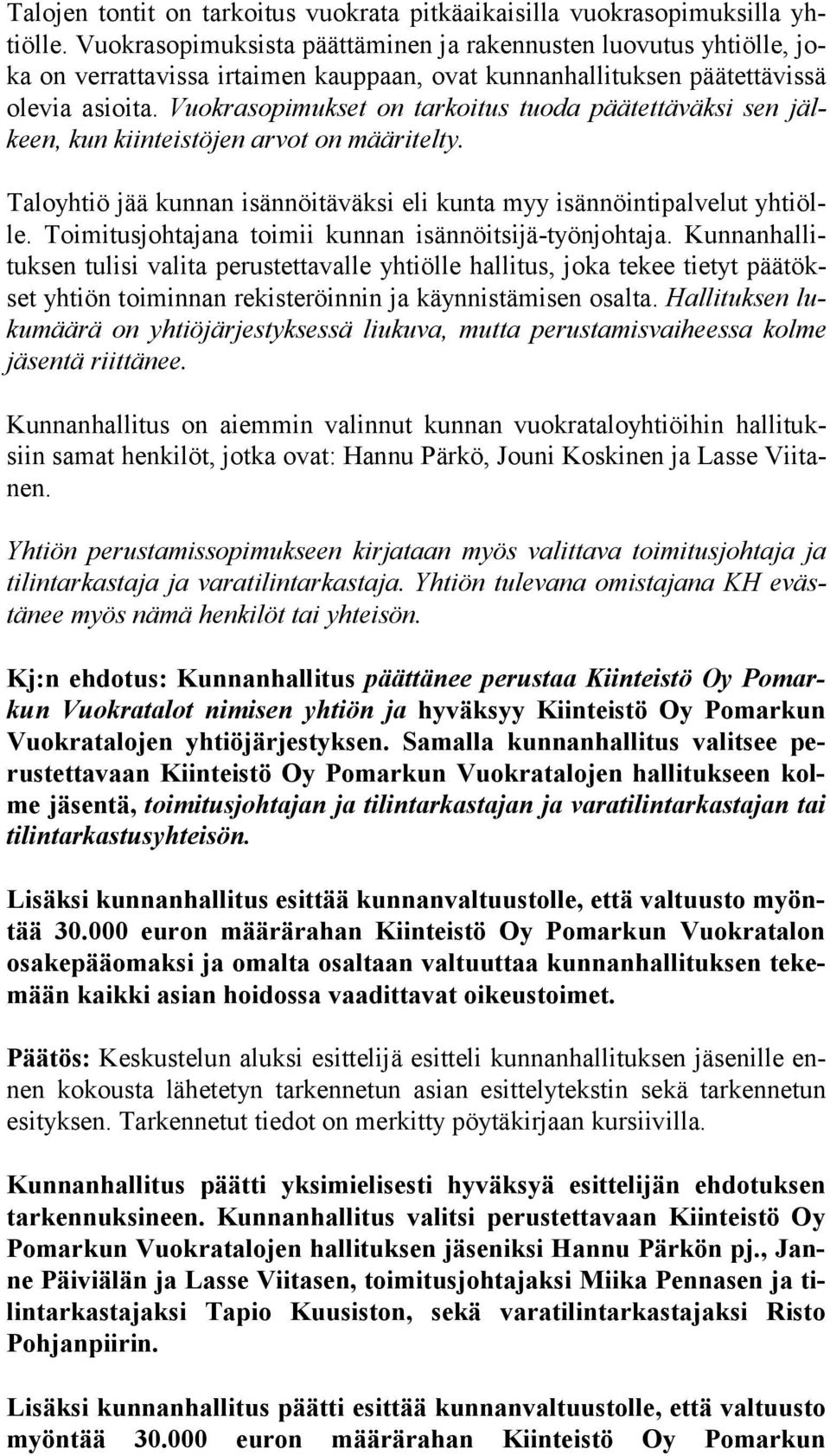 Vuokrasopimukset on tarkoitus tuoda päätettäväksi sen jälkeen, kun kiinteistöjen arvot on määritelty. Taloyhtiö jää kunnan isännöitäväksi eli kunta myy isännöintipalvelut yh tiölle.