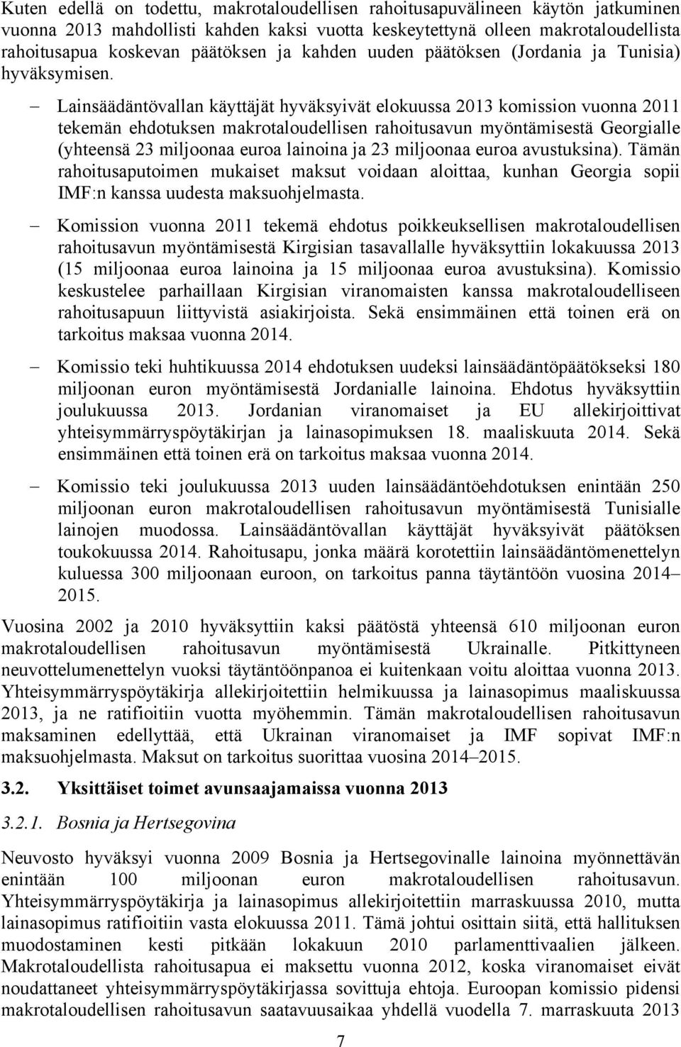 Lainsäädäntövallan käyttäjät hyväksyivät elokuussa 2013 komission vuonna 2011 tekemän ehdotuksen makrotaloudellisen rahoitusavun myöntämisestä Georgialle (yhteensä 23 miljoonaa euroa lainoina ja 23