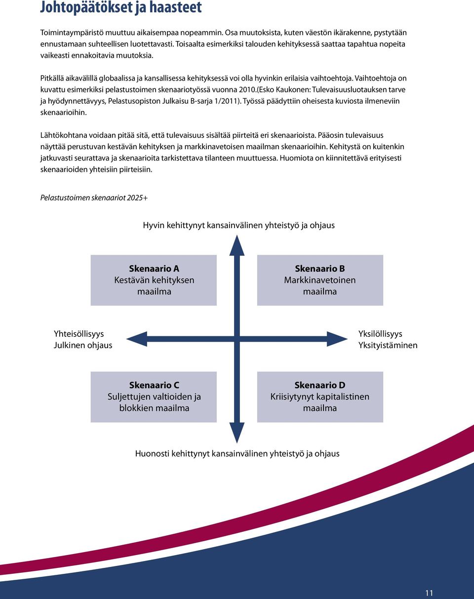 Pitkällä aikavälillä globaalissa ja kansallisessa kehityksessä voi olla hyvinkin erilaisia vaihtoehtoja. Vaihtoehtoja on kuvattu esimerkiksi pelastustoimen skenaariotyössä vuonna 2010.