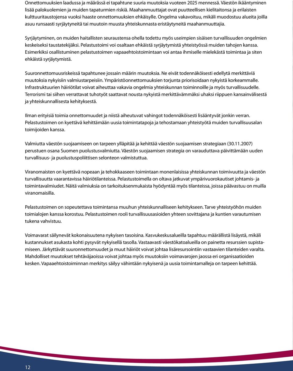 Ongelma vakavoituu, mikäli muodostuu alueita joilla asuu runsaasti syrjäytyneitä tai muutoin muusta yhteiskunnasta eristäytyneitä maahanmuuttajia.
