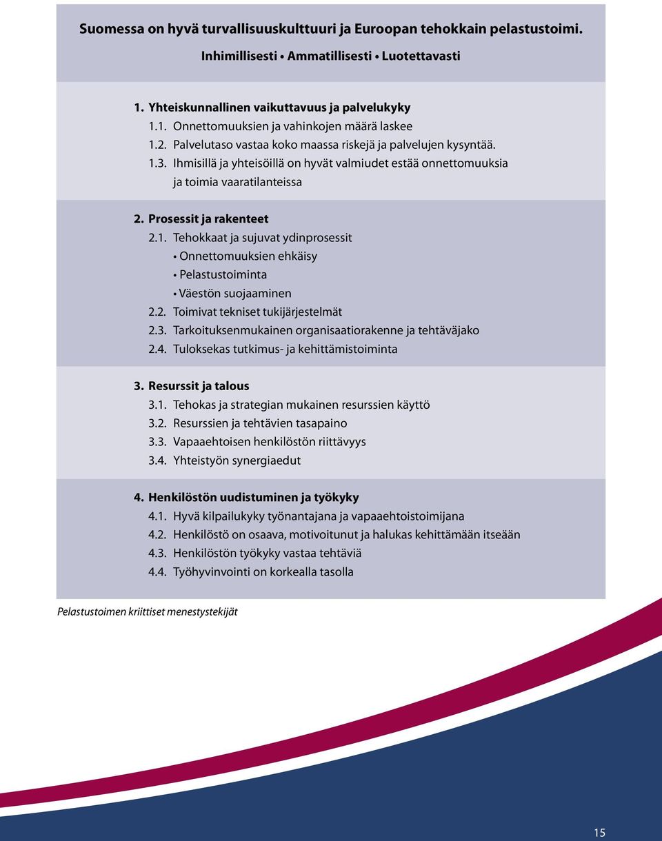 2. Toimivat tekniset tukijärjestelmät 2.3. Tarkoituksenmukainen organisaatiorakenne ja tehtäväjako 2.4. Tuloksekas tutkimus- ja kehittämistoiminta 3. Resurssit ja talous 3.1.