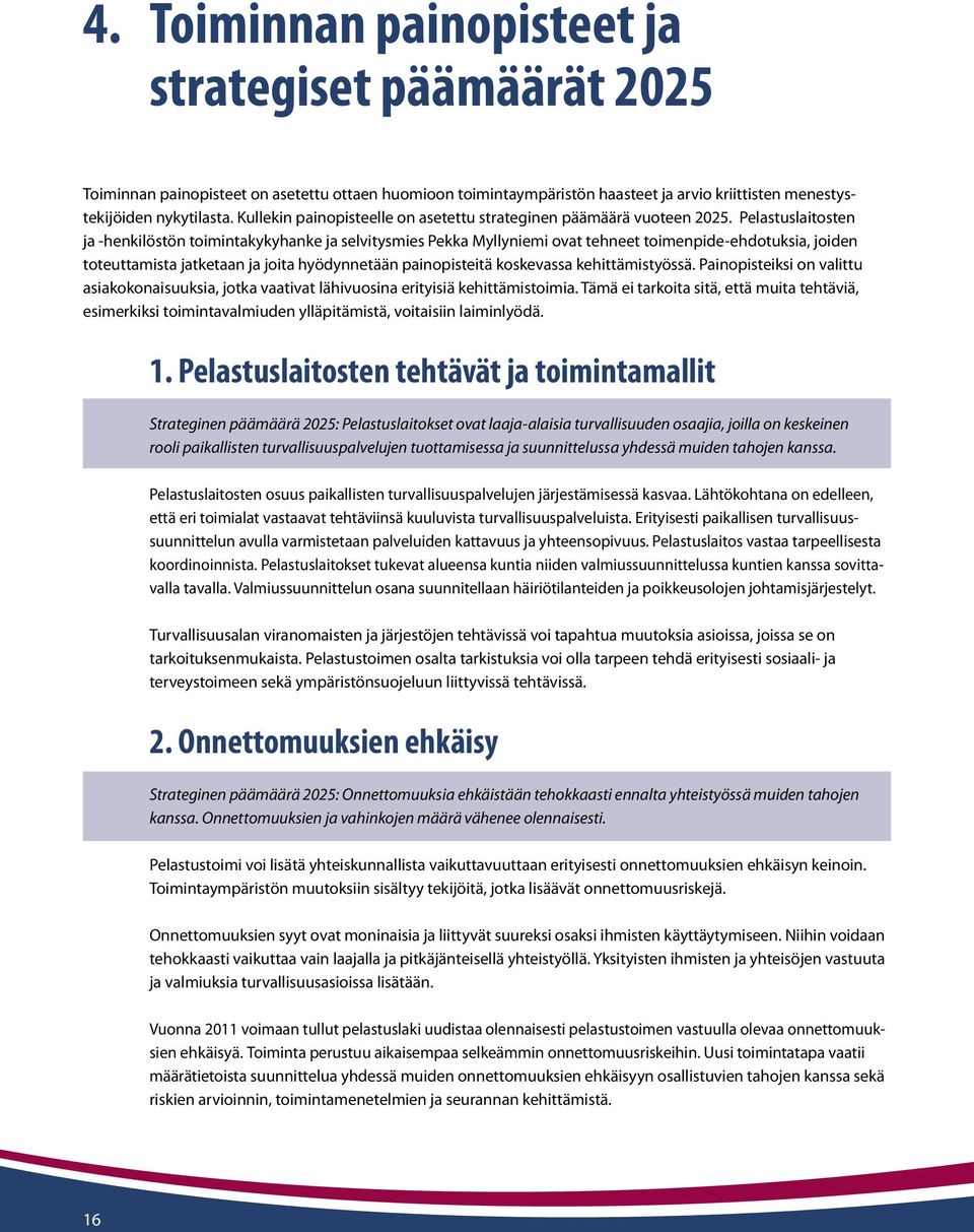 Pelastuslaitosten ja -henkilöstön toimintakykyhanke ja selvitysmies Pekka Myllyniemi ovat tehneet toimenpide-ehdotuksia, joiden toteuttamista jatketaan ja joita hyödynnetään painopisteitä koskevassa