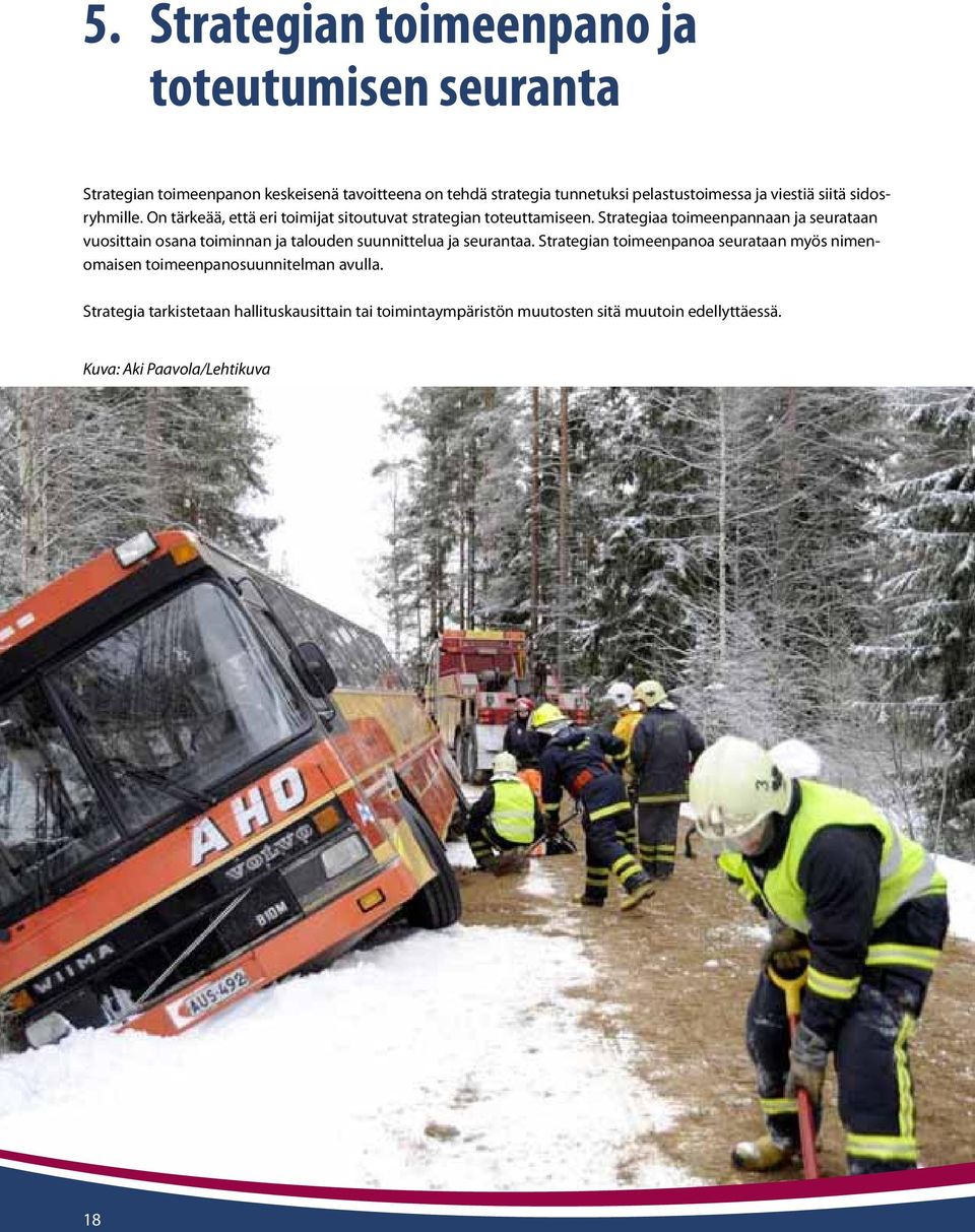 Strategiaa toimeenpannaan ja seurataan vuosittain osana toiminnan ja talouden suunnittelua ja seurantaa.