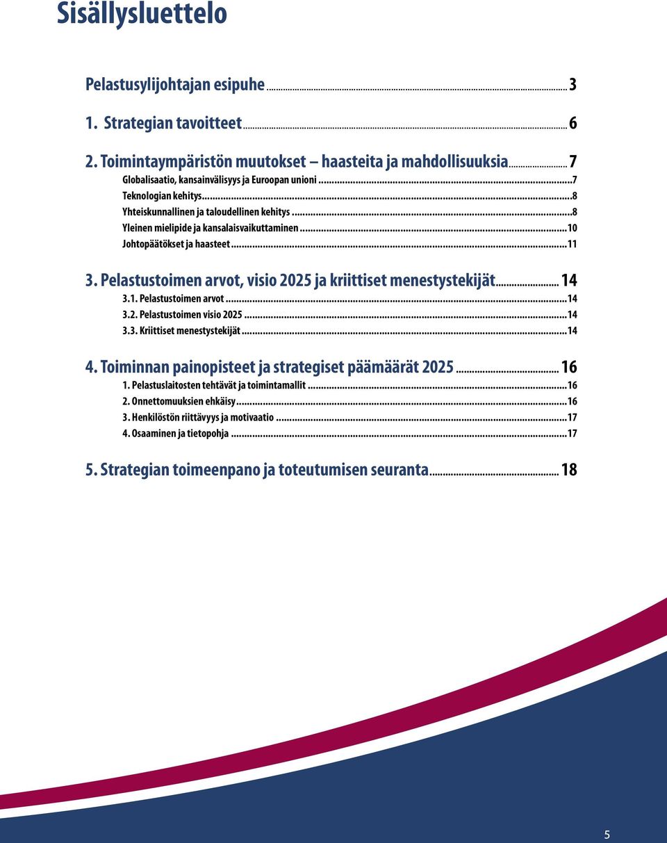 Pelastustoimen arvot, visio 2025 ja kriittiset menestystekijät... 14 3.1. Pelastustoimen arvot...14 3.2. Pelastustoimen visio 2025...14 3.3. Kriittiset menestystekijät...14 4.
