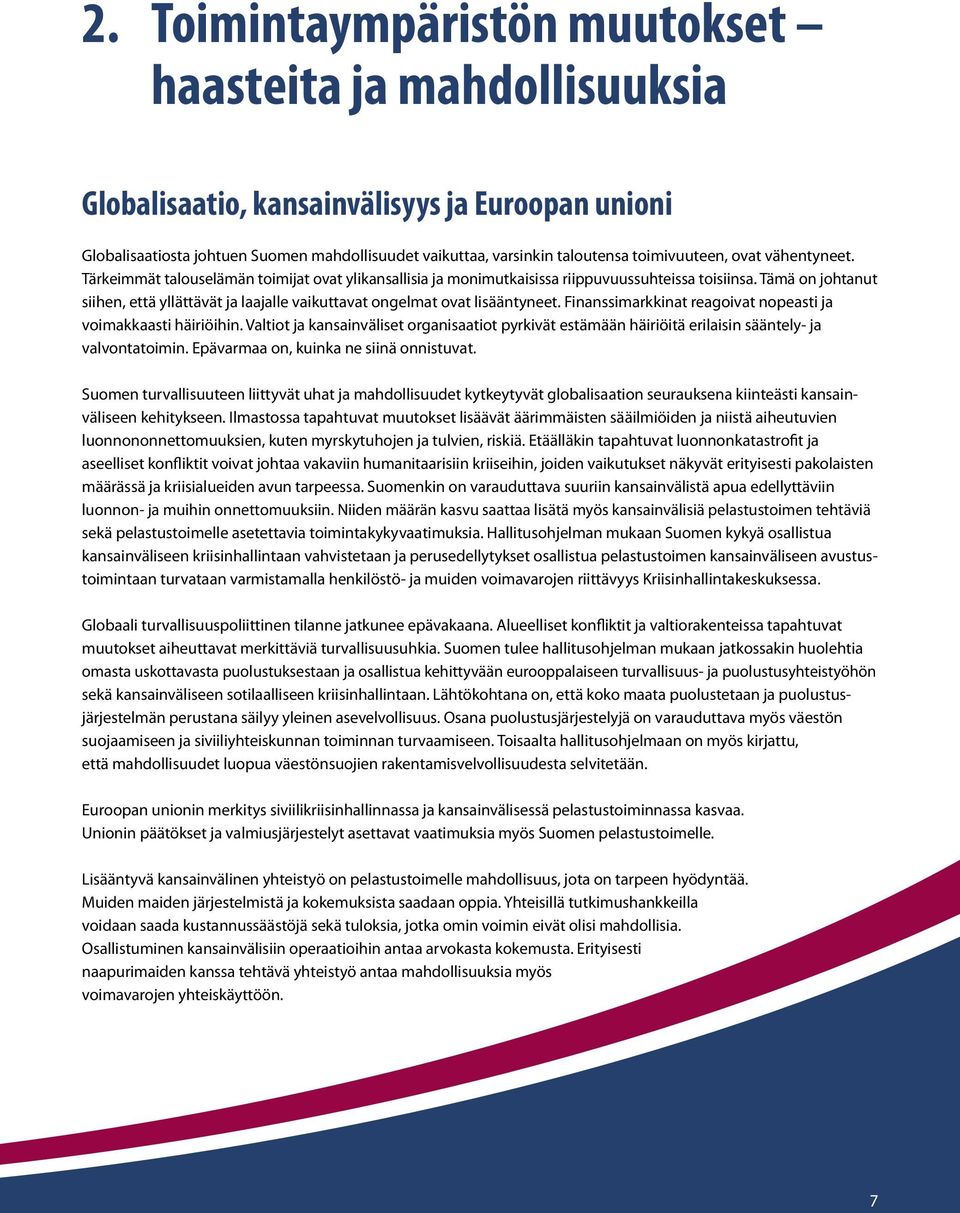 Tämä on johtanut siihen, että yllättävät ja laajalle vaikuttavat ongelmat ovat lisääntyneet. Finanssimarkkinat reagoivat nopeasti ja voimakkaasti häiriöihin.