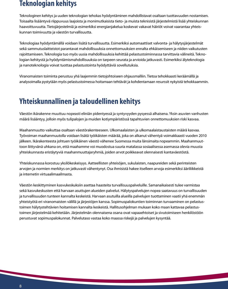 Tietojärjestelmiä ja esimerkiksi energianjakelua koskevat vakavat häiriöt voivat vaarantaa yhteiskunnan toimivuutta ja väestön turvallisuutta. Teknologiaa hyödyntämällä voidaan lisätä turvallisuutta.