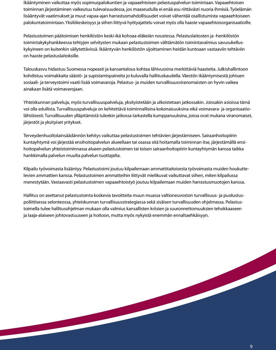 Työelämän lisääntyvät vaatimukset ja muut vapaa-ajan harrastusmahdollisuudet voivat vähentää osallistumista vapaaehtoiseen palokuntatoimintaan.