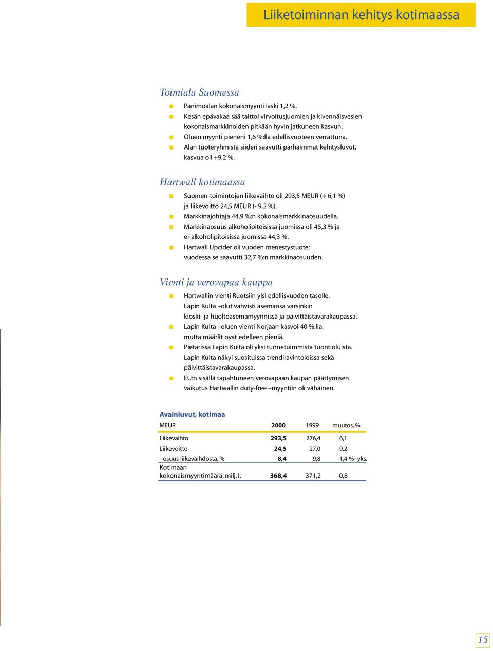 Alan tuoteryhmistä siideri saavutti parhaimmat kehitysluvut, kasvua oli +9,2 %. Hartwall kotimaassa Suomen-toimintojen liikevaihto oli 293,5 MEUR (+ 6,1 %) ja liikevoitto 24,5 MEUR (- 9,2 %).