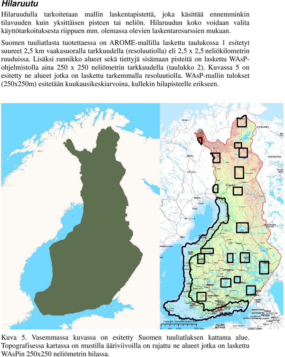 Suomen tuuliatlasta tuotettaessa on AROME-mallilla laskettu taulukossa 1 esitetyt suureet 2,5 km vaakasuoralla tarkkuudella (resoluutiolla) eli 2,5 x 2,5 neliökilometrin ruuduissa.