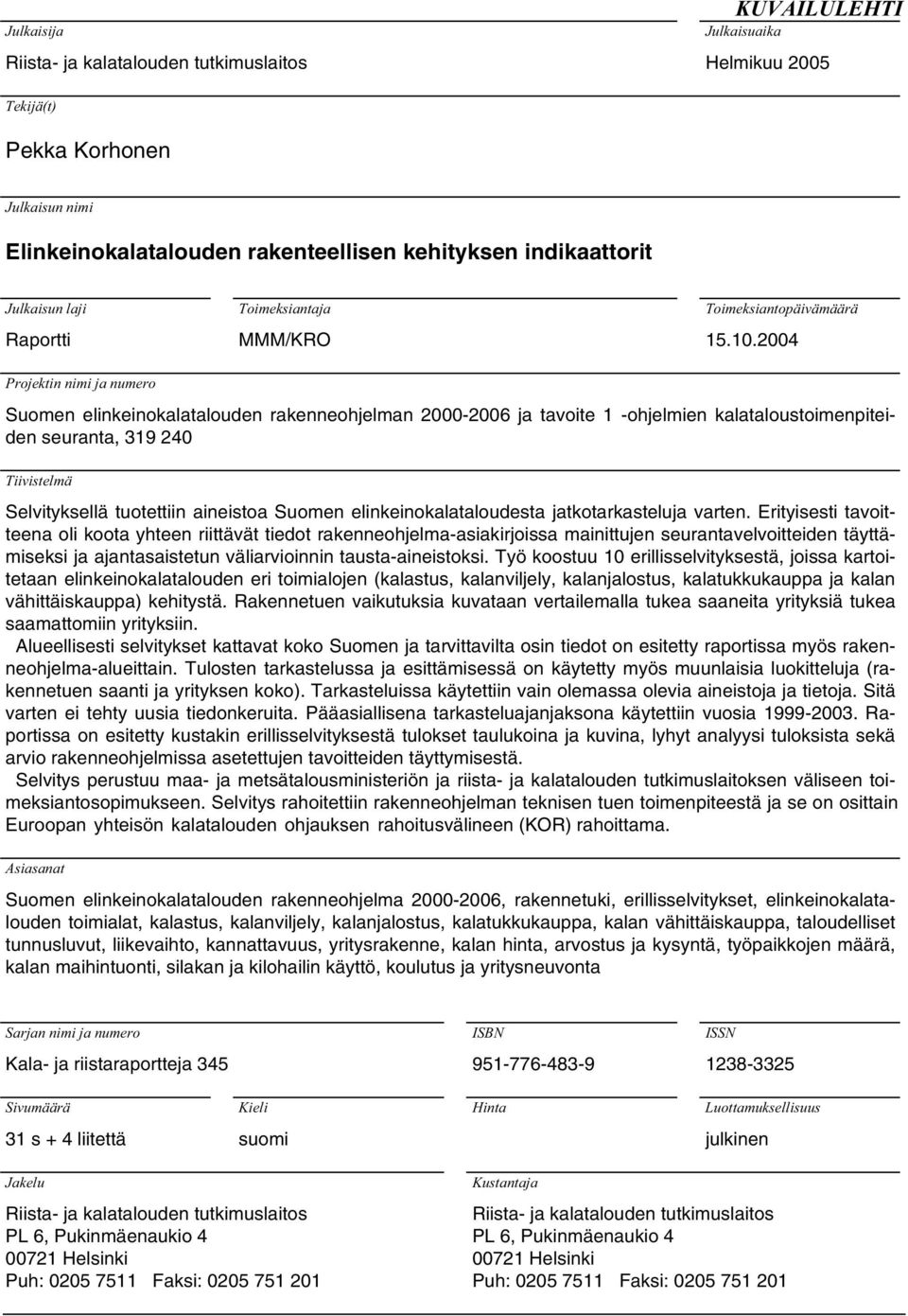 2004 Projektin nimi ja numero Suomen elinkeinokalatalouden rakenneohjelman -2006 ja tavoite 1 -ohjelmien kalataloustoimenpiteiden seuranta, 319 240 Tiivistelmä Selvityksellä tuotettiin aineistoa