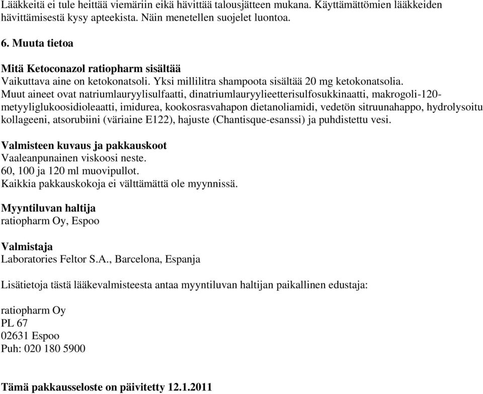 Muut aineet ovat natriumlauryylisulfaatti, dinatriumlauryylieetterisulfosukkinaatti, makrogoli-120- metyyliglukoosidioleaatti, imidurea, kookosrasvahapon dietanoliamidi, vedetön sitruunahappo,