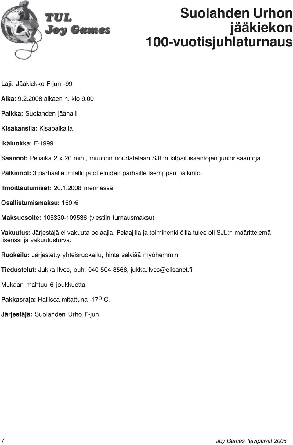 Palkinnot: 3 parhaalle mitallit ja otteluiden parhaille tsemppari palkinto. Ilmoittautumiset: 20.1.2008 mennessä.