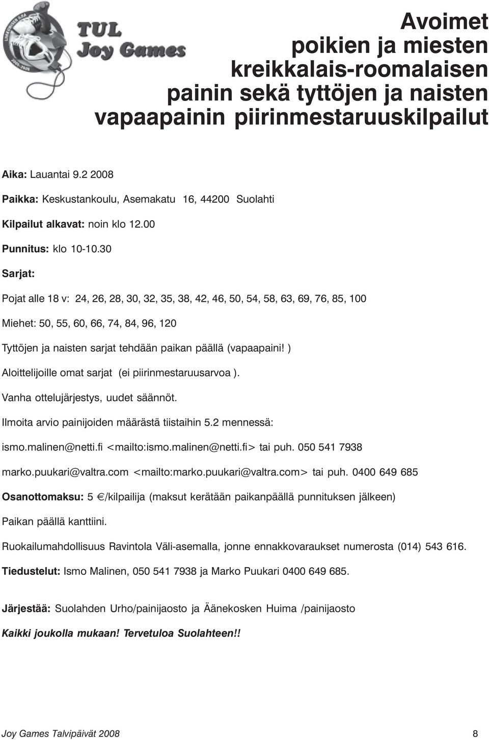 30 Sarjat: Pojat alle 18 v: 24, 26, 28, 30, 32, 35, 38, 42, 46, 50, 54, 58, 63, 69, 76, 85, 100 Miehet: 50, 55, 60, 66, 74, 84, 96, 120 Tyttöjen ja naisten sarjat tehdään paikan päällä (vapaapaini!