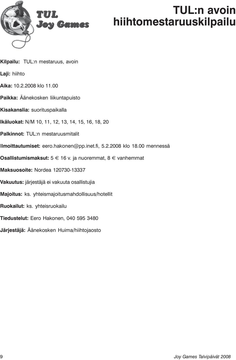 Ilmoittautumiset: eero.hakonen@pp.inet.fi, 5.2.2008 klo 18.00 mennessä Osallistumismaksut: 5 16 v.