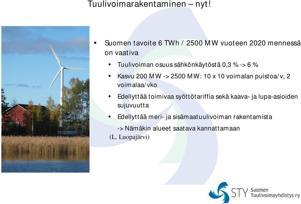 0,3 % -> 6 % Kasvu 200 MW -> 2500 MW: 10 x 10 voimalan puistoa/v, 2 voimalaa/vko Edellyttää