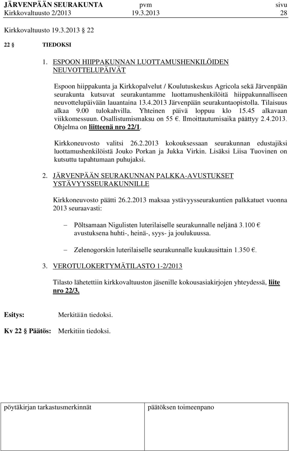 hiippakunnalliseen neuvottelupäivään lauantaina 13.4.2013 Järvenpään seurakuntaopistolla. Tilaisuus alkaa 9.00 tulokahvilla. Yhteinen päivä loppuu klo 15.45 alkavaan viikkomessuun.