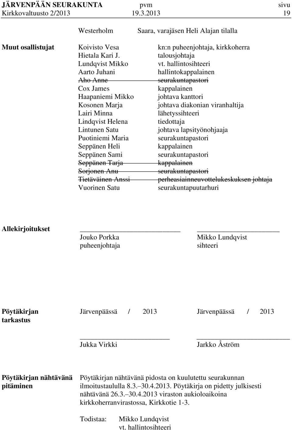 lähetyssihteeri Lindqvist Helena tiedottaja Lintunen Satu johtava lapsityönohjaaja Puotiniemi Maria seurakuntapastori Seppänen Heli kappalainen Seppänen Sami seurakuntapastori Seppänen Tarja