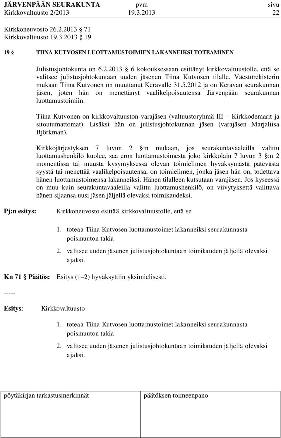 Tiina Kutvonen on kirkkovaltuuston varajäsen (valtuustoryhmä III Kirkkodemarit ja sitoutumattomat). Lisäksi hän on julistusjohtokunnan jäsen (varajäsen Marjaliisa Björkman).