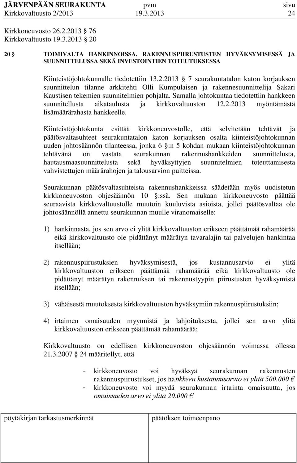 Samalla johtokuntaa tiedotettiin hankkeen suunnitellusta aikataulusta ja kirkkovaltuuston 12.2.2013 myöntämästä lisämäärärahasta hankkeelle.