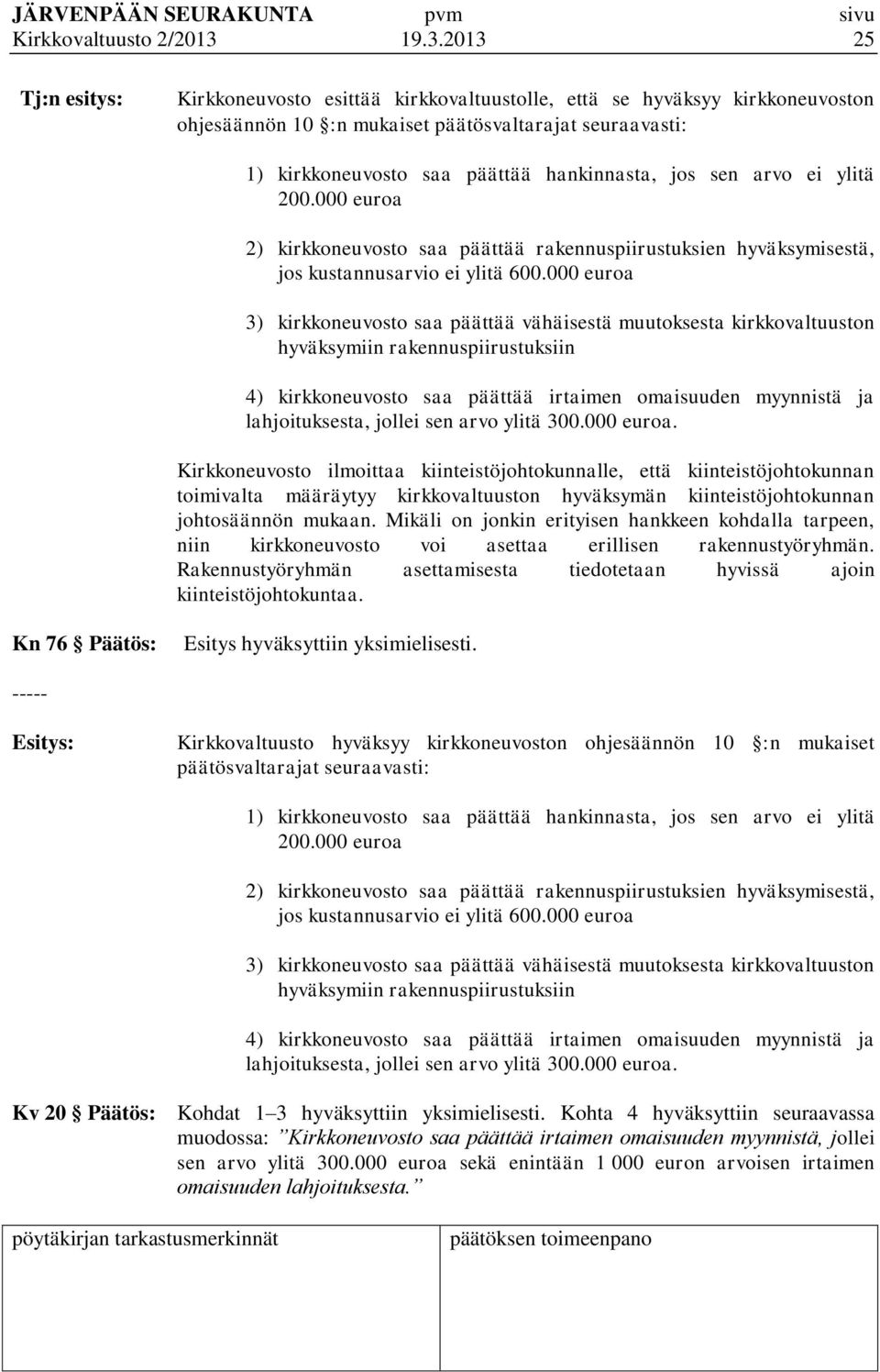 hankinnasta, jos sen arvo ei ylitä 200.000 euroa 2) kirkkoneuvosto saa päättää rakennuspiirustuksien hyväksymisestä, jos kustannusarvio ei ylitä 600.