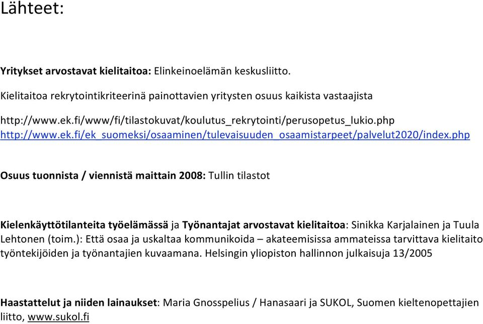 php Osuustuonnista/viennistämaittain2008:Tullintilastot KielenkäyttötilanteitatyöelämässäjaTyönantajatarvostavatkielitaitoa:SinikkaKarjalainenjaTuula Lehtonen(toim.