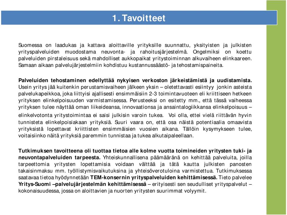 Samaan aikaan palvelujärjestelmiin kohdistuu kustannussäästö- ja tehostamispaineita. Palveluiden tehostaminen edellyttää nykyisen verkoston järkeistämistä ja uudistamista.