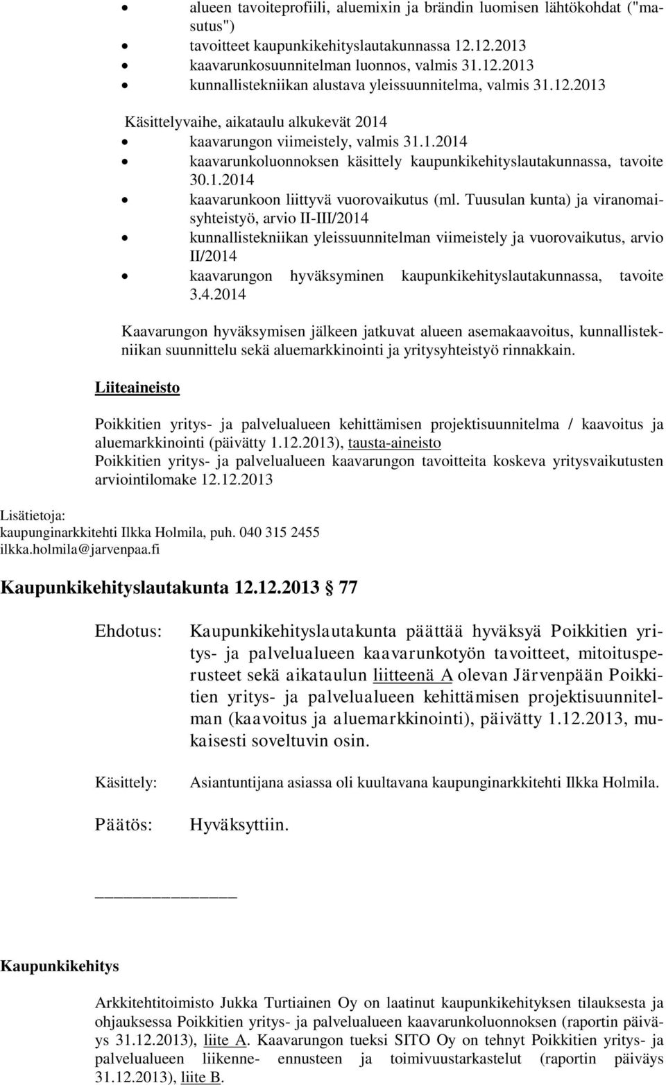 Tuusulan kunta) ja viranomaisyhteistyö, arvio II-III/2014 kunnallistekniikan yleissuunnitelman viimeistely ja vuorovaikutus, arvio II/2014 kaavarungon hyväksyminen kaupunkikehityslautakunnassa,