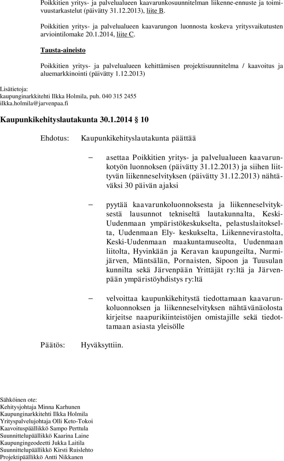 Tausta-aineisto Poikkitien yritys- ja palvelualueen kehittämisen projektisuunnitelma / kaavoitus ja aluemarkkinointi (päivätty 1.12.2013) Lisätietoja: kaupunginarkkitehti Ilkka Holmila, puh.