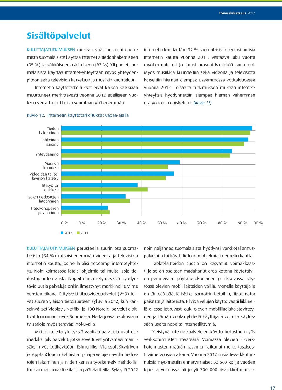 Internetin käyttötarkoitukset eivät kaiken kaikkiaan muuttuneet merkittävästi vuonna 2012 edelliseen vuoteen verrattuna. Uutisia seurataan yhä enemmän internetin kautta.