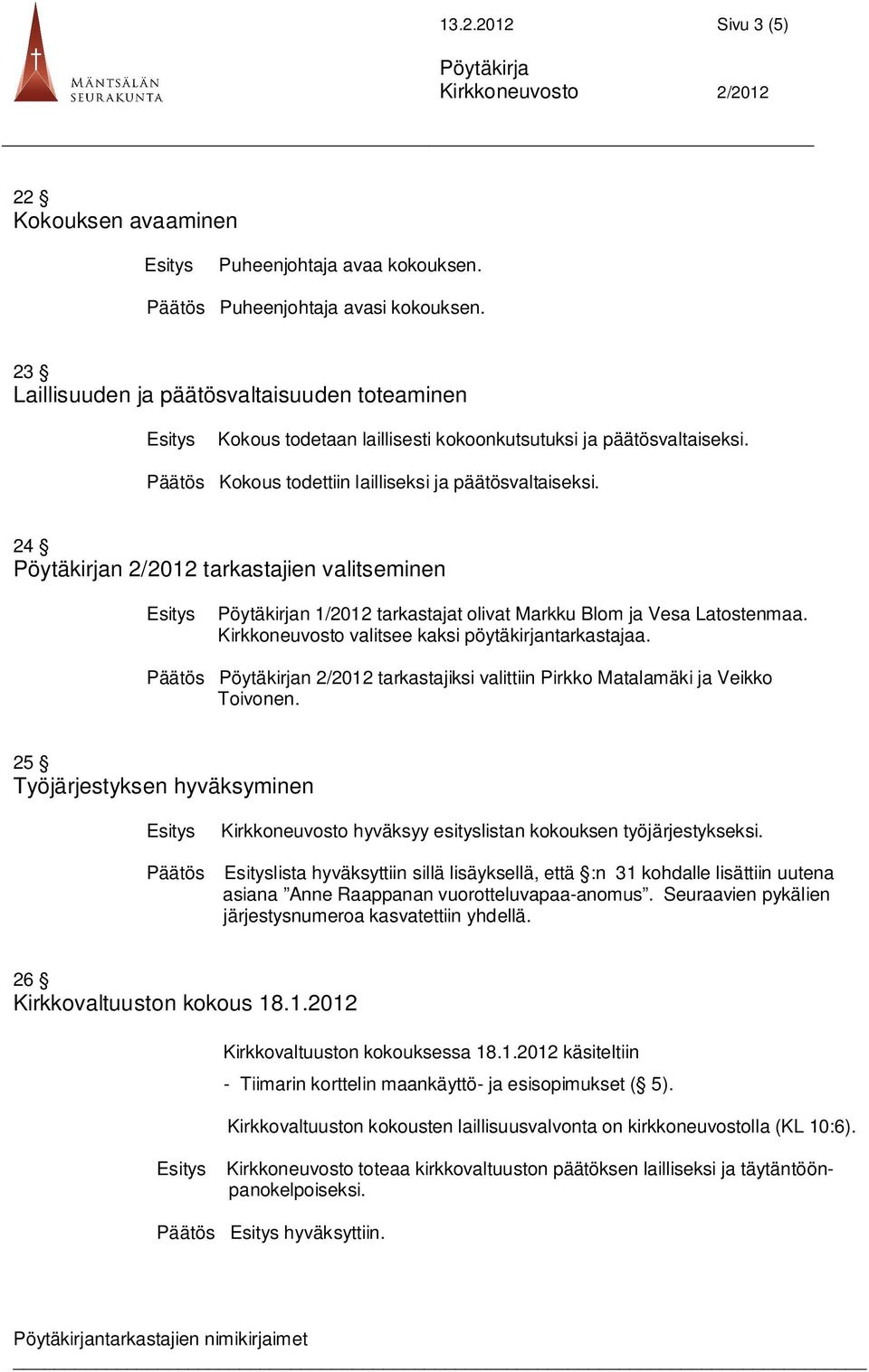 24 n 2/2012 tarkastajien valitseminen n 1/2012 tarkastajat olivat Markku Blom ja Vesa Latostenmaa. Kirkkoneuvosto valitsee kaksi pöytäkirjantarkastajaa.