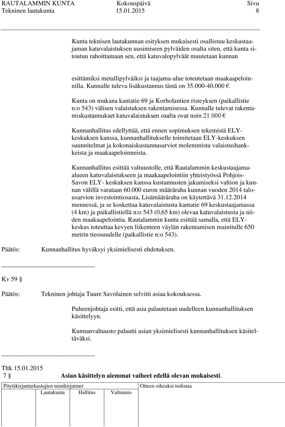 muutetaan kunnan esittämiksi metallipylväiksi ja taajama-alue toteutetaan maakaapeloinnilla. Kunnalle tuleva lisäkustannus tästä on 35.000-