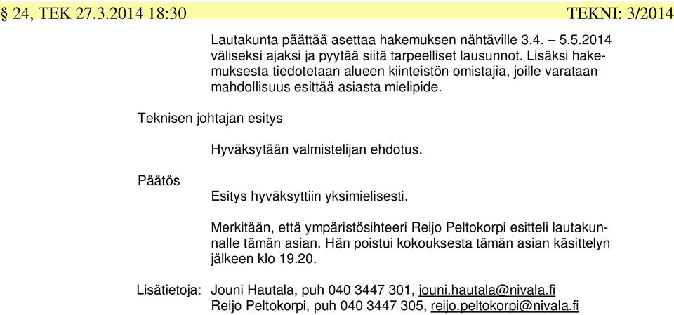 TEKNI: 3/2014 Teknisen johtajan esitys Hyväksytään valmistelijan ehdotus. Päätös Esitys hyväksyttiin yksimielisesti.