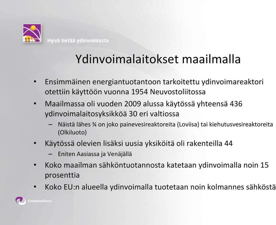 painevesireaktoreita (Loviisa) tai kiehutusvesireaktoreita (Olkiluoto) Käytössä olevien lisäksi uusia yksiköitä oli rakenteilla 44 Eniten